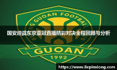 国安迎战东京亚冠直播精彩对决全程回顾与分析