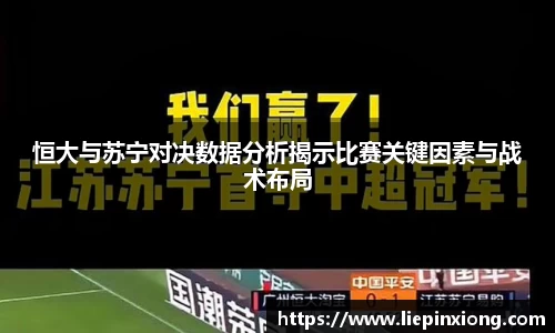 恒大与苏宁对决数据分析揭示比赛关键因素与战术布局