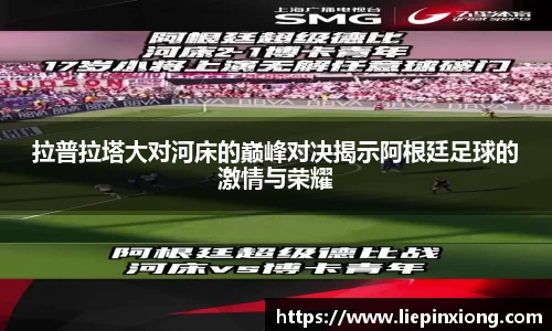 拉普拉塔大对河床的巅峰对决揭示阿根廷足球的激情与荣耀