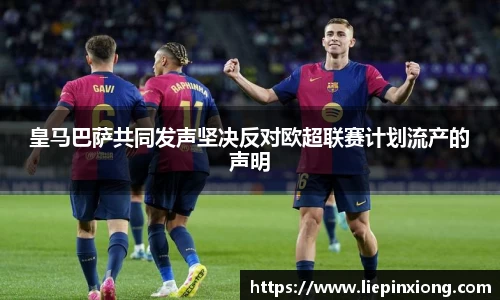 皇马巴萨共同发声坚决反对欧超联赛计划流产的声明