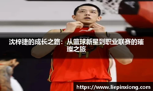 沈梓捷的成长之路：从篮球新星到职业联赛的璀璨之旅