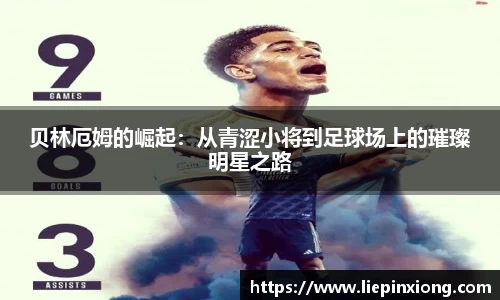 贝林厄姆的崛起：从青涩小将到足球场上的璀璨明星之路