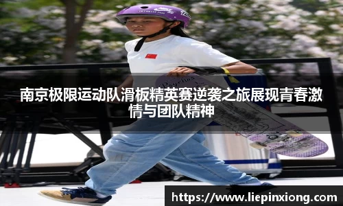 南京极限运动队滑板精英赛逆袭之旅展现青春激情与团队精神