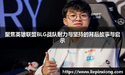 聚焦英雄联盟BLG战队耐力与坚持的背后故事与启示